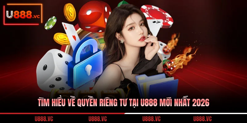 tim-hieu-ve-quyen-rieng-tu-tai-u888-moi-nhat-2026